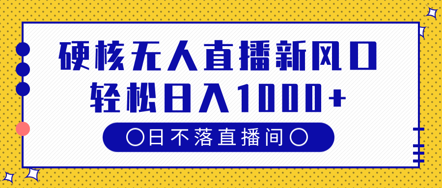 硬核无人直播新风口，日不落直播间，轻松日入1000+网创吧-网创项目资源站-副业项目-创业项目-搞钱项目八百网赚