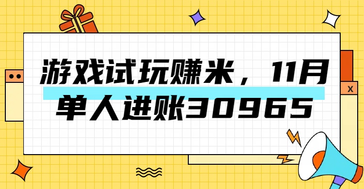 热门副业，游戏试玩赚米，11月单人进账30965，简单稳定！网创吧-网创项目资源站-副业项目-创业项目-搞钱项目八百网赚