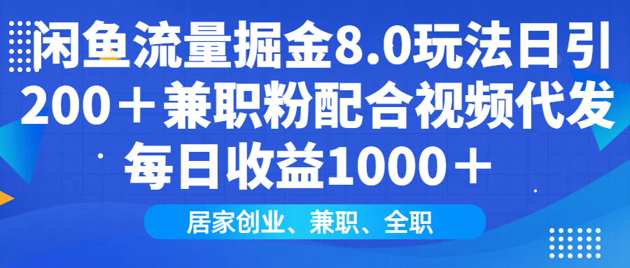 闲鱼流量掘金8.0玩法日引200＋兼职粉配合做视频代发每日收益1000＋网创吧-网创项目资源站-副业项目-创业项目-搞钱项目八百网赚