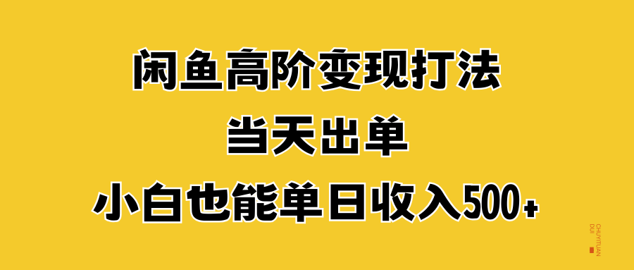 闲鱼高阶变现打法，当天出单，小白也能单日收入500+网创吧-网创项目资源站-副业项目-创业项目-搞钱项目八百网赚