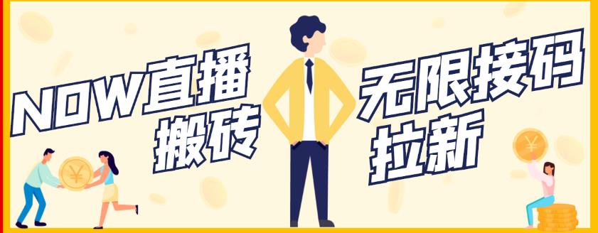 【稳定低保】最新NOW直播无限拉新项目，每天稳定提现20，多号多撸网创吧-网创项目资源站-副业项目-创业项目-搞钱项目八百网赚