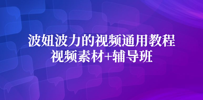波妞波力的视频通用教程+视频素材+辅导班网创吧-网创项目资源站-副业项目-创业项目-搞钱项目八百网赚