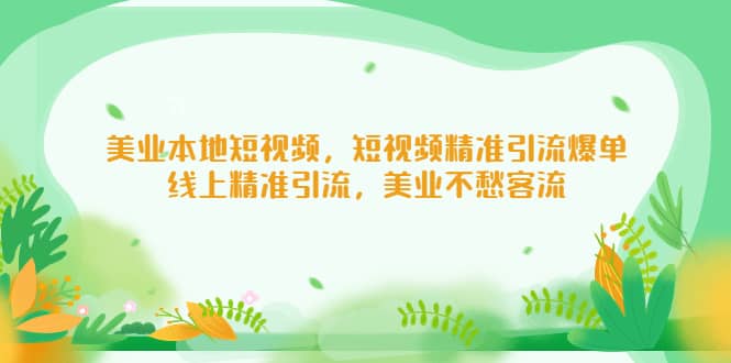 美业本地短视频，短视频精准引流爆单，线上精准引流，美业不愁客流网创吧-网创项目资源站-副业项目-创业项目-搞钱项目八百网赚