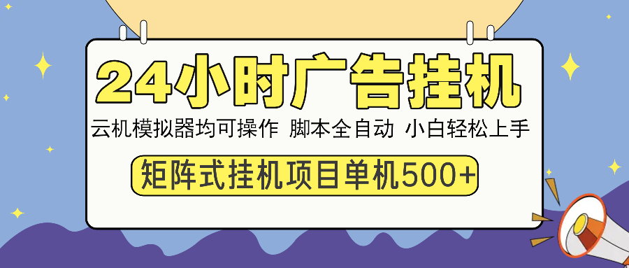 24小时广告挂机 单机收益500+ 矩阵式操作，设备越多收益越大，小白轻松上手网创吧-网创项目资源站-副业项目-创业项目-搞钱项目八百网赚