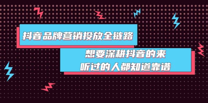 抖音品牌营销投放全链路：想要深耕抖音的来，听过的人都知道靠谱网创吧-网创项目资源站-副业项目-创业项目-搞钱项目八百网赚