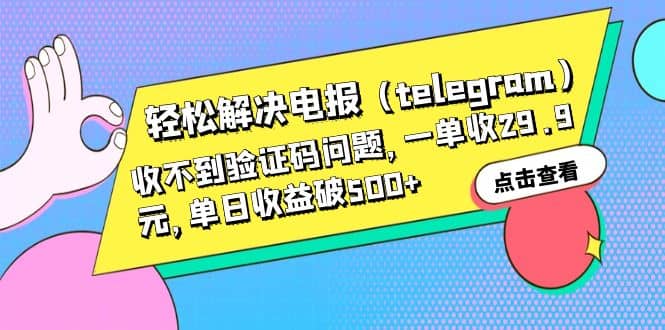 轻松解决电报（telegram）收不到验证码问题，一单收29.9元，单日收益破500+网创吧-网创项目资源站-副业项目-创业项目-搞钱项目八百网赚