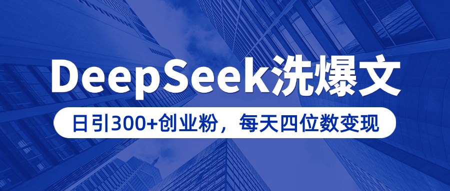 用DeepSeek洗公众号爆文，日引300+创业粉，做知识付费每天四位数变现（附详细实操教程）网创吧-网创项目资源站-副业项目-创业项目-搞钱项目八百网赚