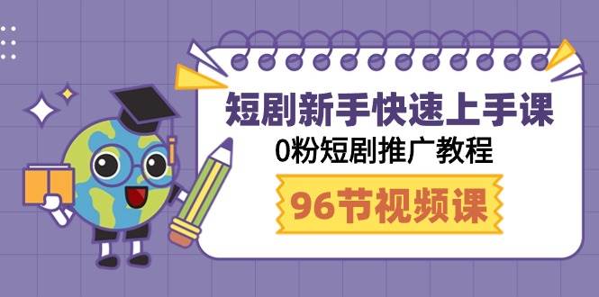 短剧新手快速上手课，0粉短剧推广教程（98节视频课）网创吧-网创项目资源站-副业项目-创业项目-搞钱项目八百网赚