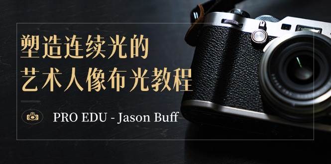 PRO EDU – Jason Buff 塑造连续光的艺术人像布光教程-15节课-中英字幕网创吧-网创项目资源站-副业项目-创业项目-搞钱项目八百网赚