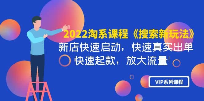 2022淘系课程《搜索新玩法》新店快速启动 快速真实出单 快速起款 放大流量网创吧-网创项目资源站-副业项目-创业项目-搞钱项目八百网赚