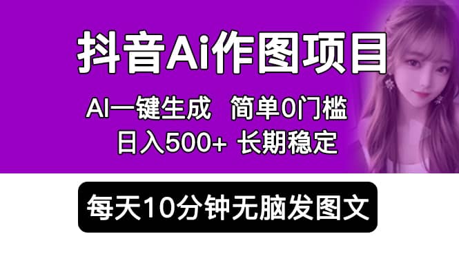 抖音Ai作图项目 Ai手机app一键生成图片 0门槛 每天10分钟发图文 日入500+网创吧-网创项目资源站-副业项目-创业项目-搞钱项目八百网赚