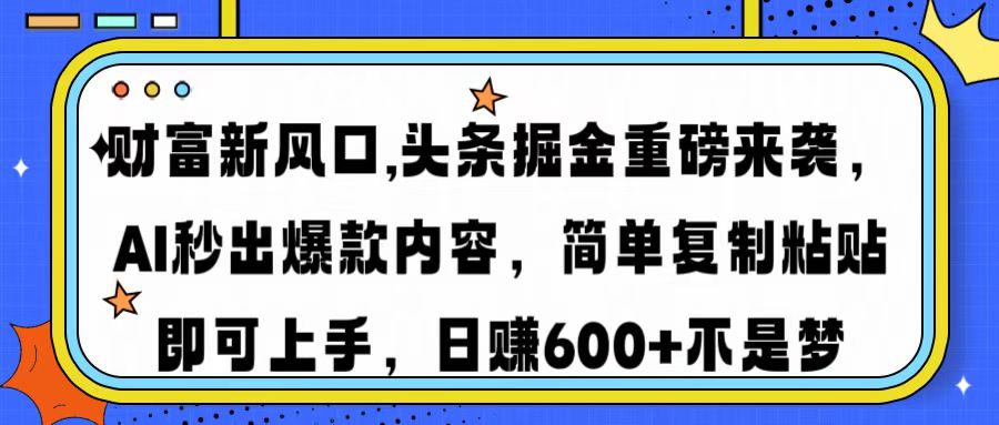 财富新风口,头条掘金重磅来袭，AI秒出爆款内容，简单复制粘贴即可上手，日赚600+不是梦网创吧-网创项目资源站-副业项目-创业项目-搞钱项目八百网赚