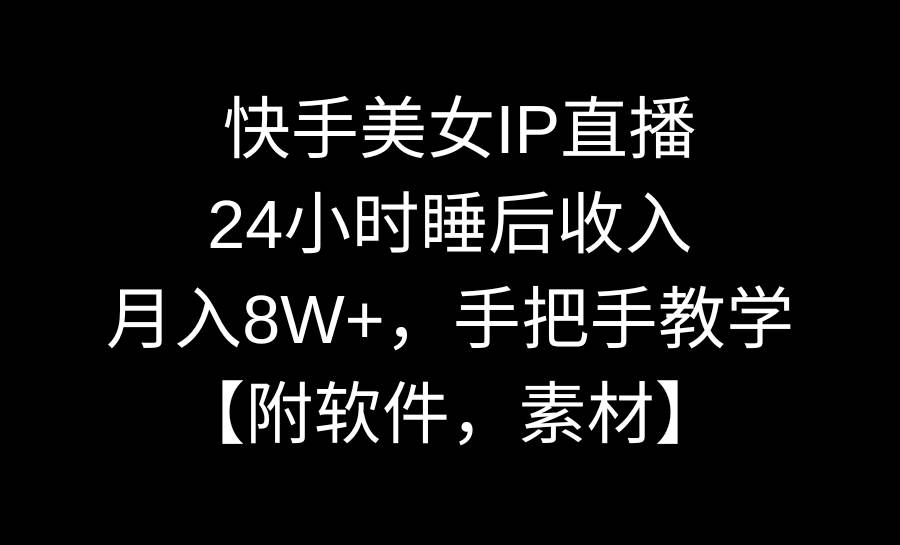 快手美女IP直播，24小时睡后收入，月入8W+，手把手教学【附软件，素材】网创吧-网创项目资源站-副业项目-创业项目-搞钱项目八百网赚