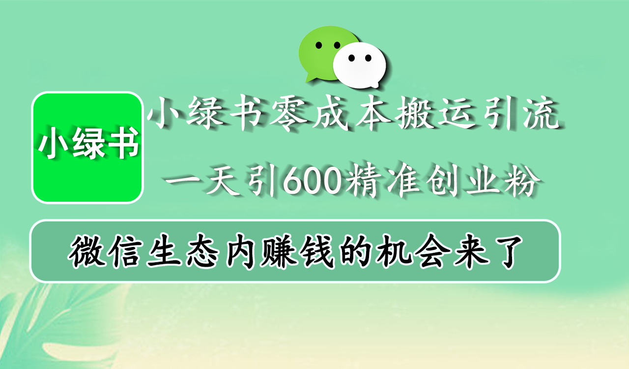 小绿书零成本搬运引流，一天引600精准创业粉，微信生态内赚钱的机会来了网创吧-网创项目资源站-副业项目-创业项目-搞钱项目八百网赚