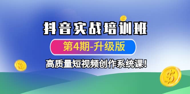 抖音实战培训班（第4期-升级板）高质量短视频创作系统课网创吧-网创项目资源站-副业项目-创业项目-搞钱项目八百网赚
