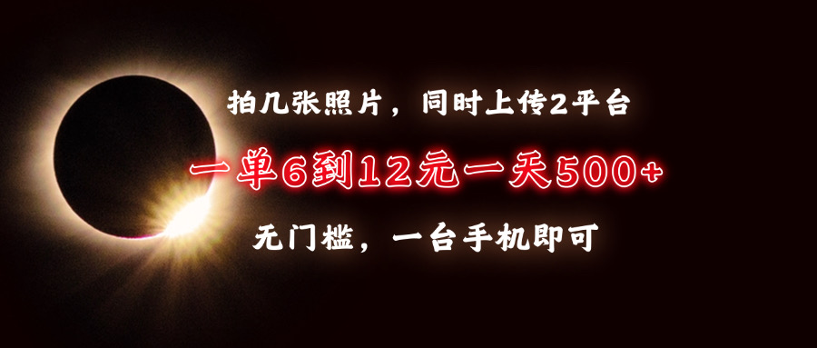 拍几张照片，同时上传2平台，一单6到12元，一天轻松500+，无门槛，一台手机即可网创吧-网创项目资源站-副业项目-创业项目-搞钱项目八百网赚