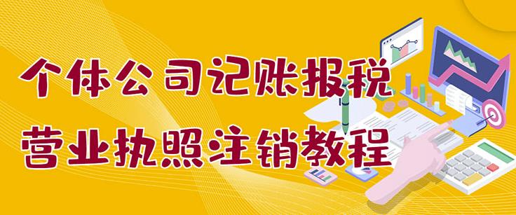 个体公司记账报税+营业执照注销教程：小白一看就会，某淘接业务一单搞几百网创吧-网创项目资源站-副业项目-创业项目-搞钱项目八百网赚