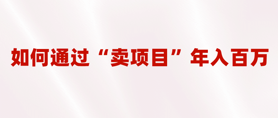 2023年最火项目：通过“卖项目”年入百万！普通人逆袭翻身的唯一出路网创吧-网创项目资源站-副业项目-创业项目-搞钱项目八百网赚