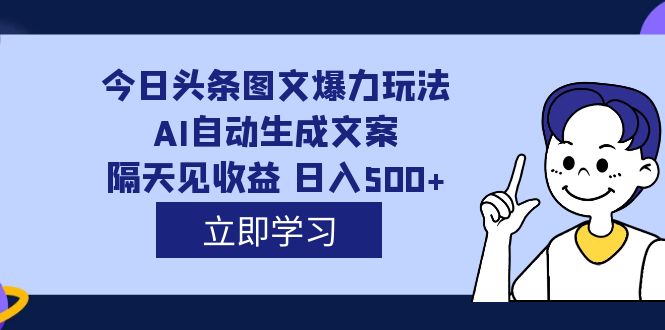 外面收费1980的今日头条图文爆力玩法,AI自动生成文案，隔天见收益 日入500+网创吧-网创项目资源站-副业项目-创业项目-搞钱项目八百网赚
