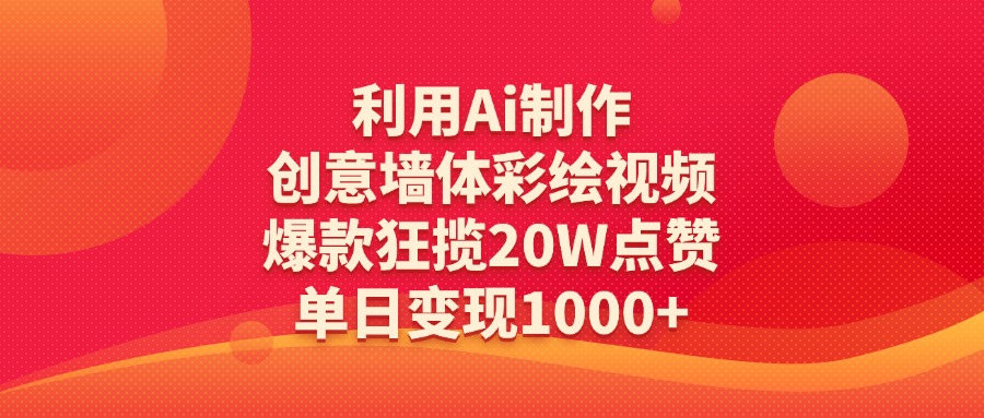 利用Ai制作创意墙体彩绘视频，爆款狂揽20W点赞，单日变现1000+网创吧-网创项目资源站-副业项目-创业项目-搞钱项目八百网赚