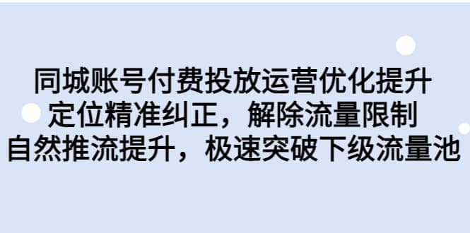 同城账号付费投放运营优化提升，定位精准纠正，解除流量限制，自然推流提升，极速突破下级流量池网创吧-网创项目资源站-副业项目-创业项目-搞钱项目八百网赚