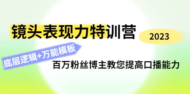镜头表现力特训营：百万粉丝博主教您提高口播能力，底层逻辑+万能模板网创吧-网创项目资源站-副业项目-创业项目-搞钱项目八百网赚
