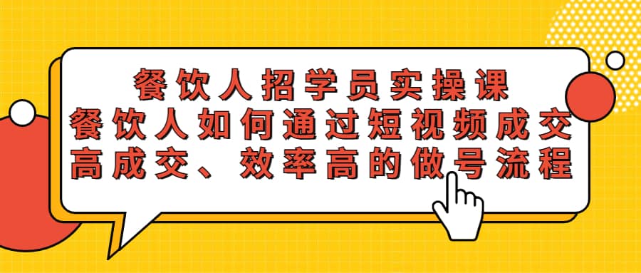 餐饮人招学员实操课，餐饮人如何通过短视频成交，高成交、效率高的做号流程网创吧-网创项目资源站-副业项目-创业项目-搞钱项目八百网赚