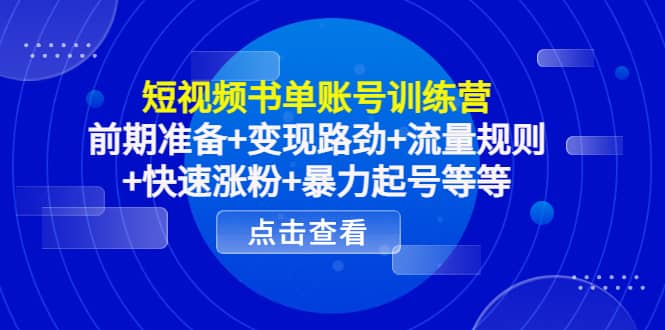 短视频书单账号训练营，前期准备+变现路劲+流量规则+快速涨粉+暴力起号等等网创吧-网创项目资源站-副业项目-创业项目-搞钱项目八百网赚