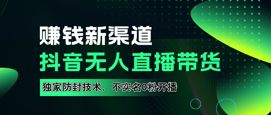 如果通过抖音无人直播实现财务自由，全套详细实操流量，含防封技术，不实名开播，0粉开播网创吧-网创项目资源站-副业项目-创业项目-搞钱项目八百网赚