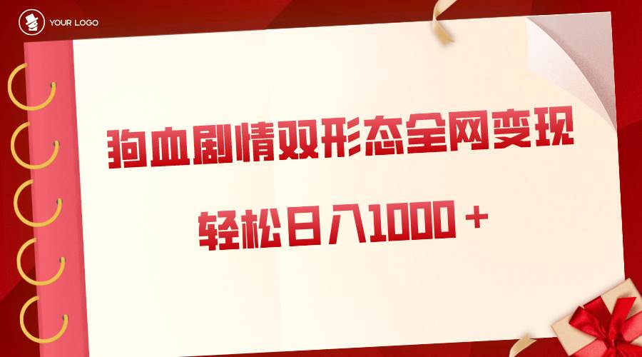 狗血剧情多渠道变现，双形态全网布局，轻松日入1000＋，保姆级项目拆解网创吧-网创项目资源站-副业项目-创业项目-搞钱项目八百网赚