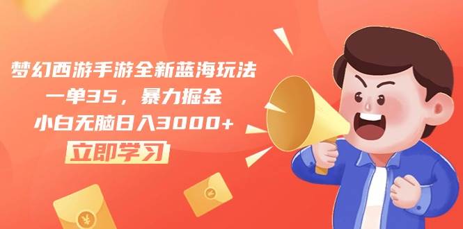 梦幻西游手游全新蓝海玩法，一单35，暴力掘金，小白无脑日入3000+网创吧-网创项目资源站-副业项目-创业项目-搞钱项目八百网赚