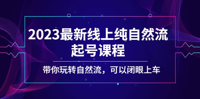 2023最新线上纯自然流起号课程，带你玩转自然流，可以闭眼上车网创吧-网创项目资源站-副业项目-创业项目-搞钱项目八百网赚