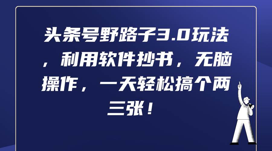 头条号野路子3.0玩法，利用软件抄书，无脑操作，一天轻松搞个两三张！网创吧-网创项目资源站-副业项目-创业项目-搞钱项目八百网赚