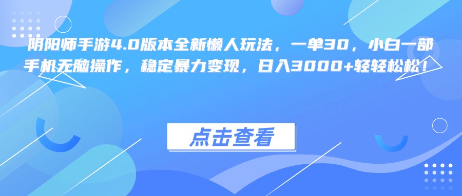 阴阳师手游4.0版本全新懒人玩法，一单30，小白一部手机无脑操作，稳定暴力变现，日入3000+轻轻松松！网创吧-网创项目资源站-副业项目-创业项目-搞钱项目八百网赚