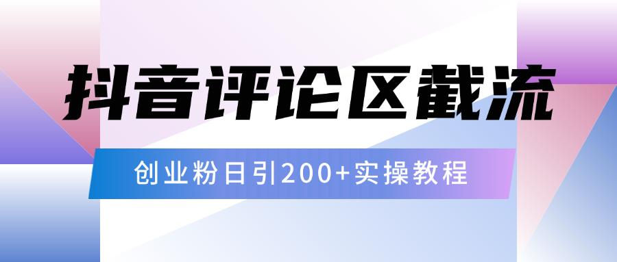 抖音评论区20字截流200+创业粉，日变现四位数实操教程网创吧-网创项目资源站-副业项目-创业项目-搞钱项目八百网赚