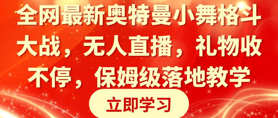全网最新奥特曼小舞格斗大战，无人直播，礼物收不停，保姆级落地教学网创吧-网创项目资源站-副业项目-创业项目-搞钱项目八百网赚