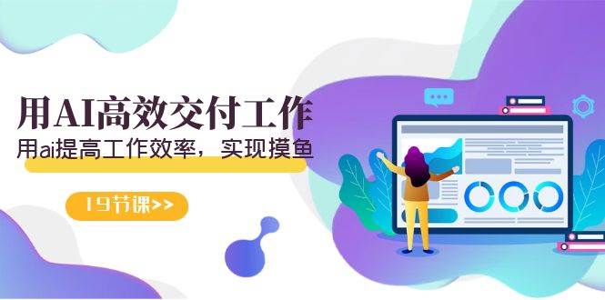 天选 打工人-用AI高效交付工作，用ai提高工作效率，实现摸鱼（19节视频课）网创吧-网创项目资源站-副业项目-创业项目-搞钱项目八百网赚