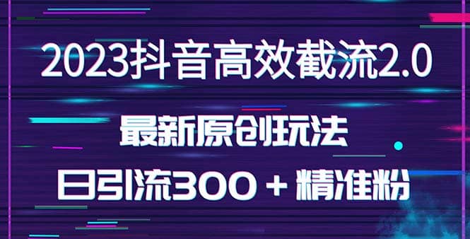 日引300＋创业粉，独家抖音高效截流2.0玩法（价值1280）网创吧-网创项目资源站-副业项目-创业项目-搞钱项目八百网赚