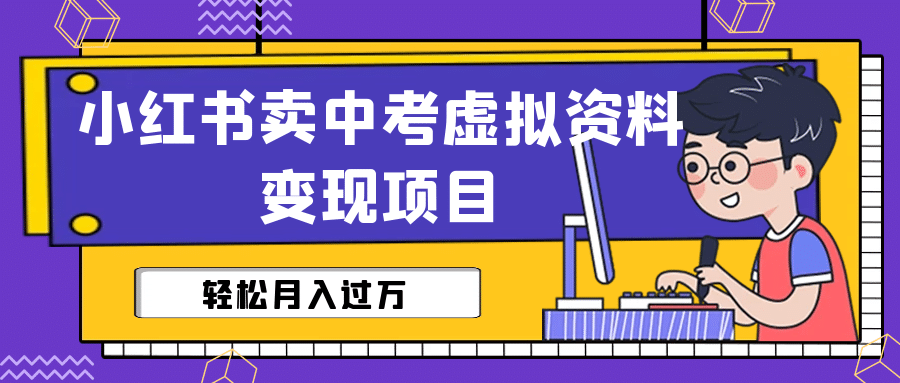 小红书卖中考虚拟资料变现分享课：轻松月入过万（视频+配套资料）网创吧-网创项目资源站-副业项目-创业项目-搞钱项目八百网赚