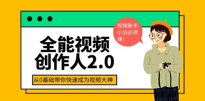 全能视频创作人2.0：短视频拍摄、剪辑、运营导演思维、IP打造，一站式教学网创吧-网创项目资源站-副业项目-创业项目-搞钱项目八百网赚