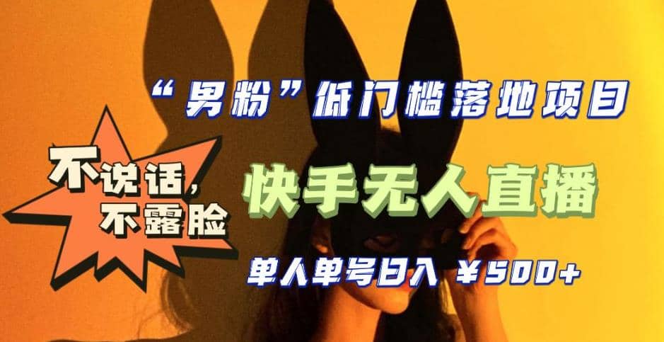 【全新升级】0基础单人单号单晚500+，不说话 不露脸 4月最新快手无人直播网创吧-网创项目资源站-副业项目-创业项目-搞钱项目八百网赚