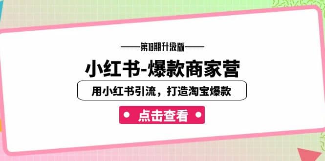 小红书-爆款商家营【第18期升级版】用小红书引流，打造淘宝爆款（16节课）网创吧-网创项目资源站-副业项目-创业项目-搞钱项目八百网赚