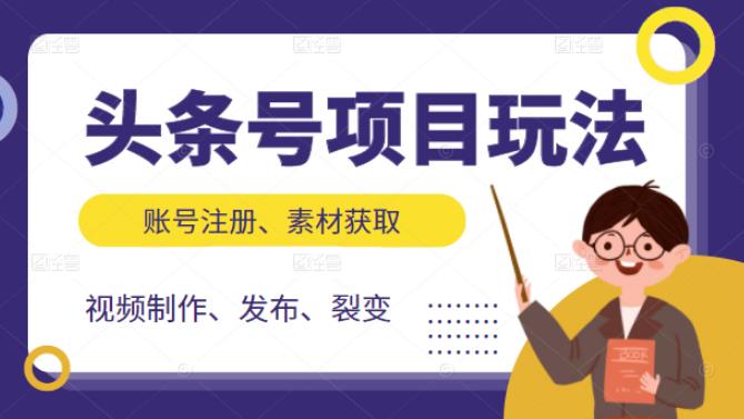 头条号项目玩法，从账号注册，素材获取到视频制作发布和裂变全方位教学网创吧-网创项目资源站-副业项目-创业项目-搞钱项目八百网赚