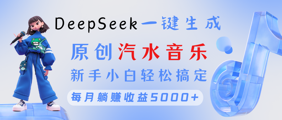 原创汽水音乐DeepSeek一键生成 新手小白轻松搞定 每月躺赚5000+网创吧-网创项目资源站-副业项目-创业项目-搞钱项目八百网赚