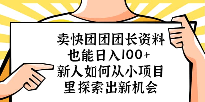 卖快团团团长资料也能日入100+ 新人如何从小项目里探索出新机会网创吧-网创项目资源站-副业项目-创业项目-搞钱项目八百网赚