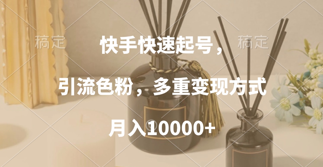 快手快速起号，引流色粉，多重变现方式，月入10000+网创吧-网创项目资源站-副业项目-创业项目-搞钱项目八百网赚