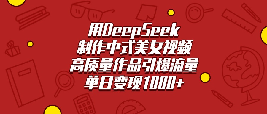 用DeepSeek制作中式美女视频，高质量作品引爆流量，单日变现1000+网创吧-网创项目资源站-副业项目-创业项目-搞钱项目八百网赚
