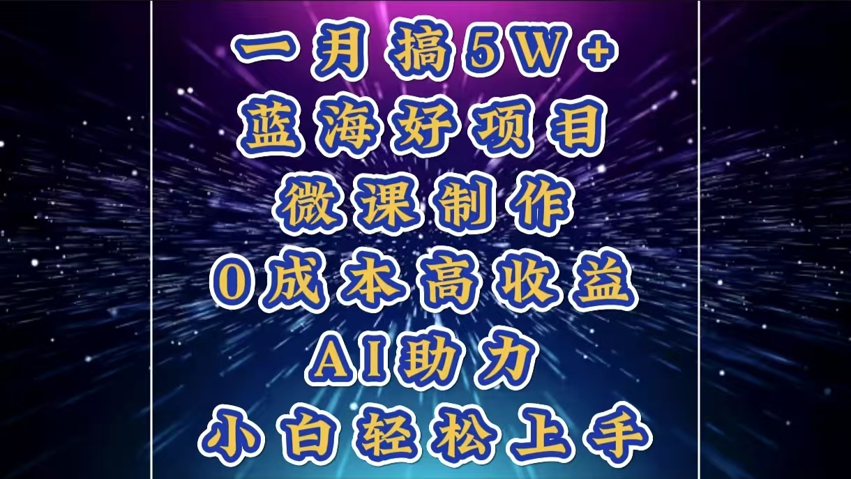 1月搞了5W+的蓝海好项目，微课制作，0成本高收益，AI助力，小白轻松上手网创吧-网创项目资源站-副业项目-创业项目-搞钱项目八百网赚