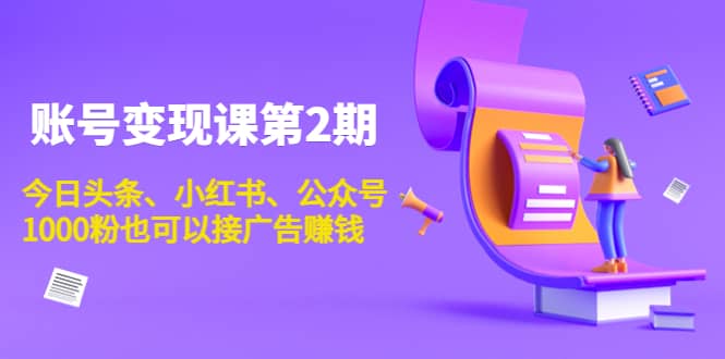 账号变现课第2期，今日头条、小红书、公众号网创吧-网创项目资源站-副业项目-创业项目-搞钱项目八百网赚