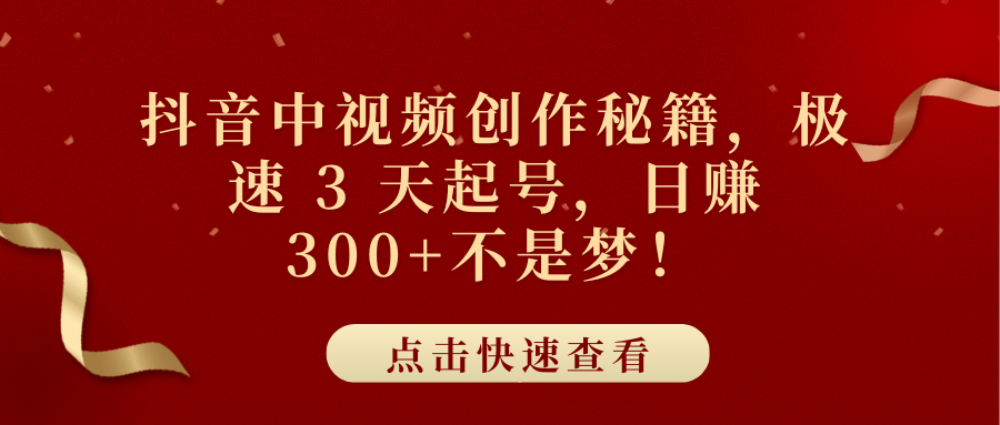 抖音中视频创作秘籍，极速 3 天起号，日赚 300+不是梦！网创吧-网创项目资源站-副业项目-创业项目-搞钱项目八百网赚